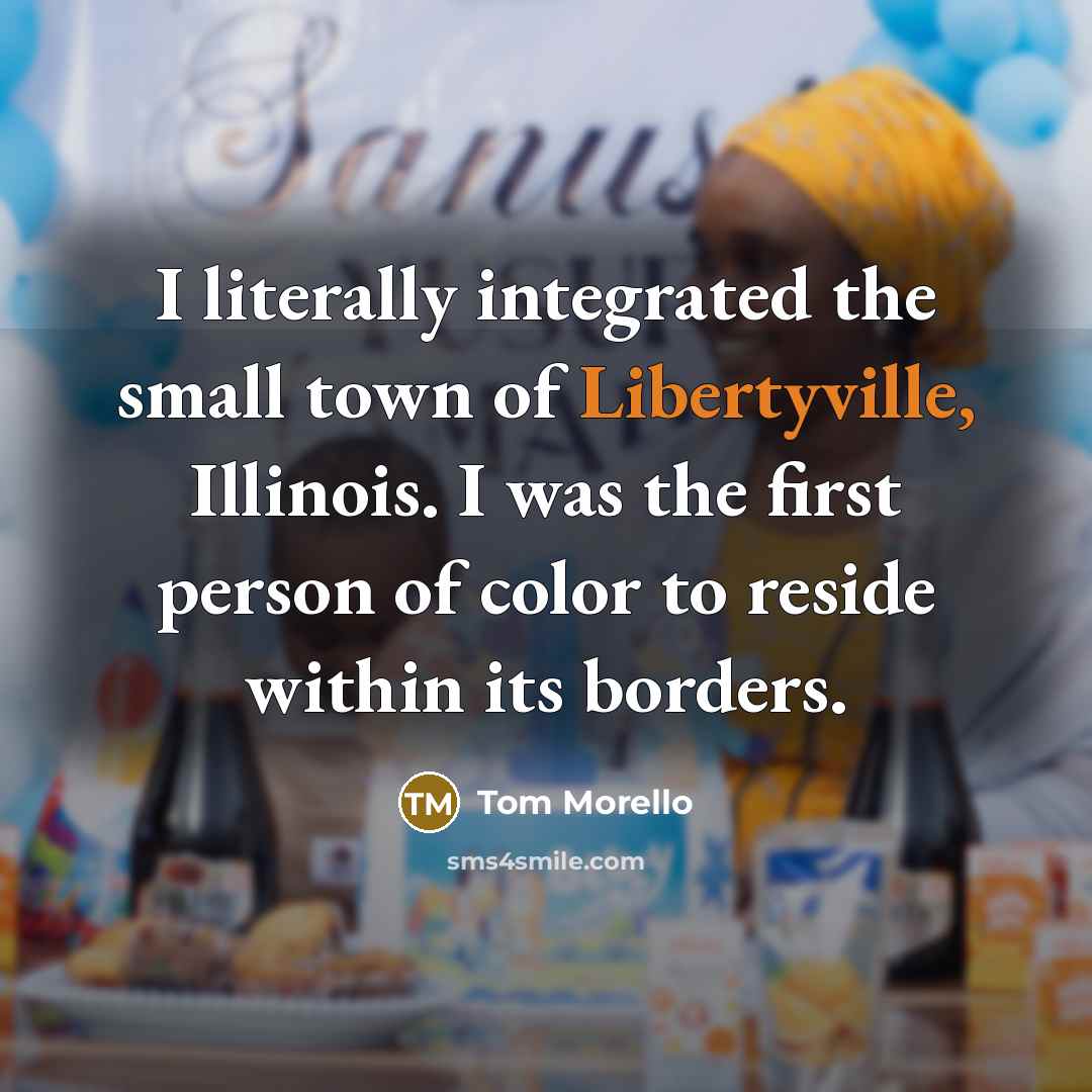 “I literally integrated the small town of Libertyville, Illinois. I was the first person of color to reside within its borders.” quote by Tom Morello