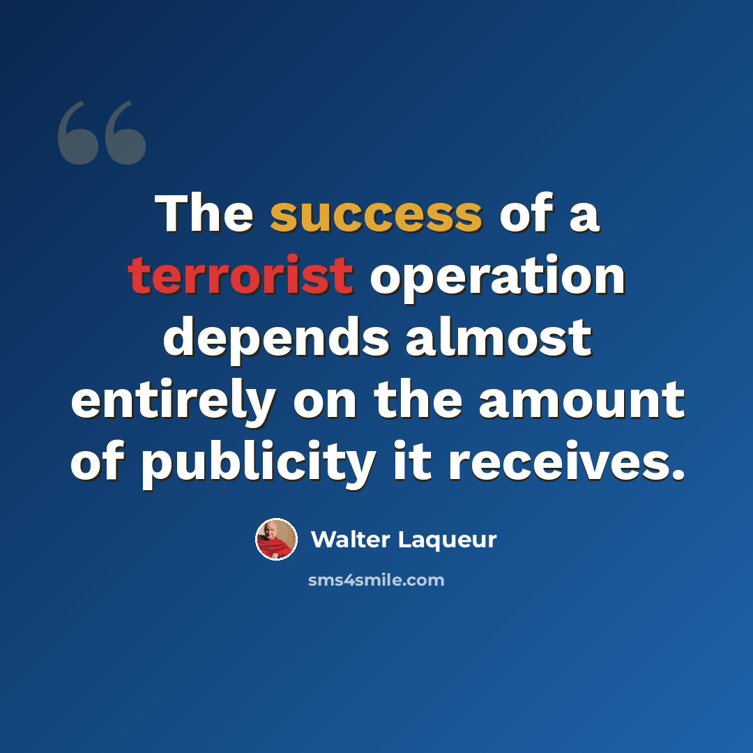 “The success of a terrorist operation depends almost entirely on the amount of publicity it receives.” quote by Walter Laqueur