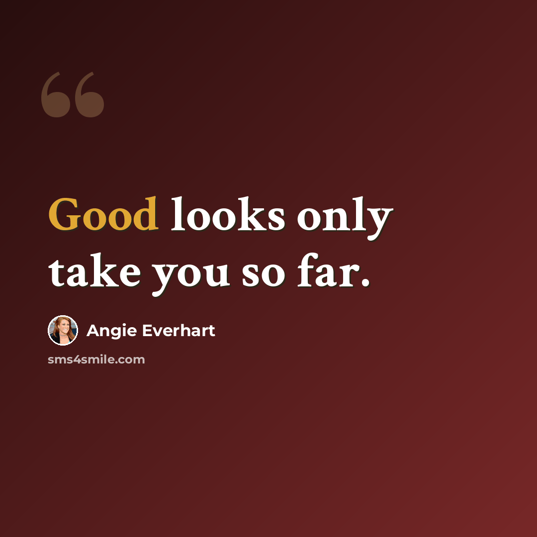 “Good looks only take you so far.” quote by Angie Everhart