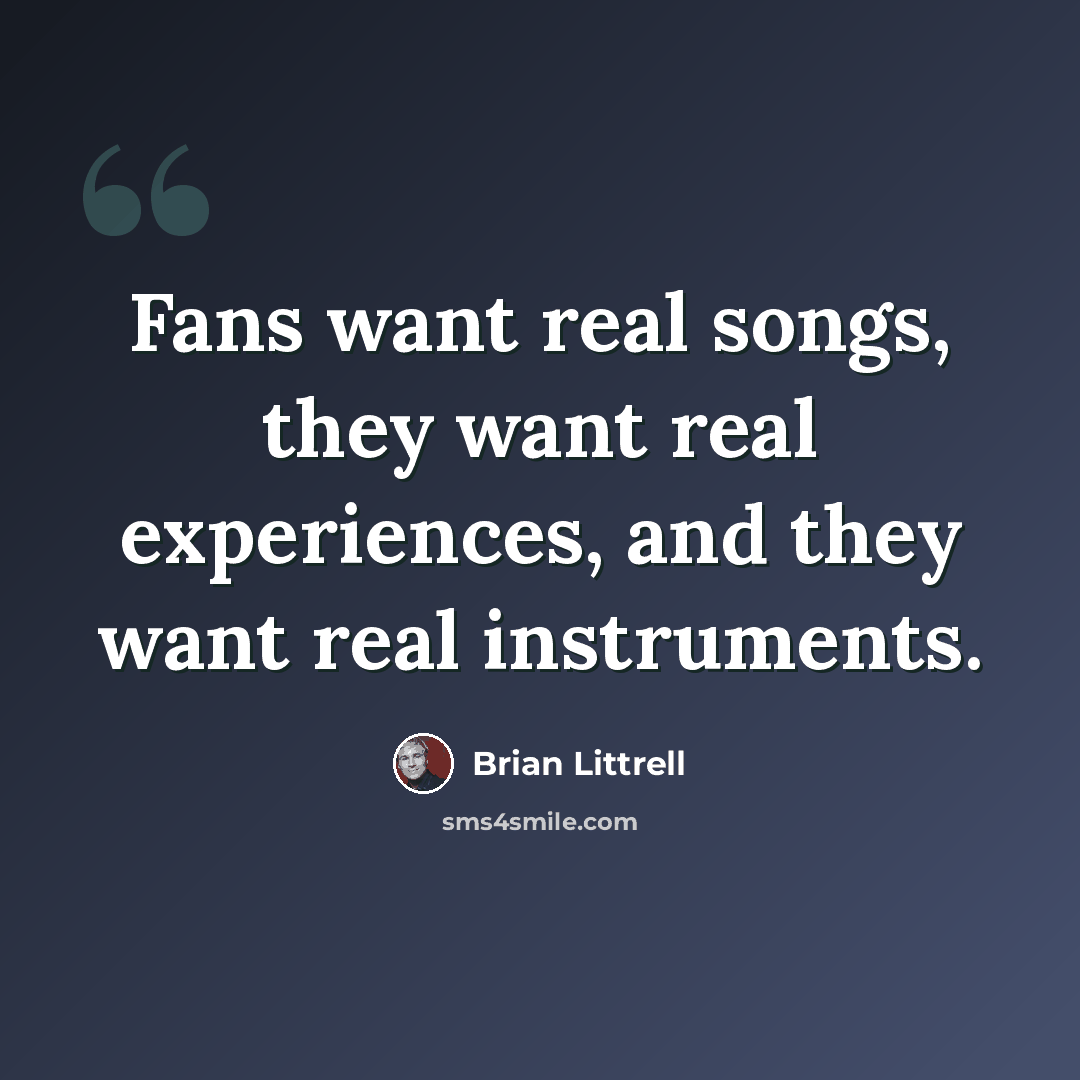 “Fans want real songs, they want real experiences, and they want real instruments.” quote by Brian Littrell