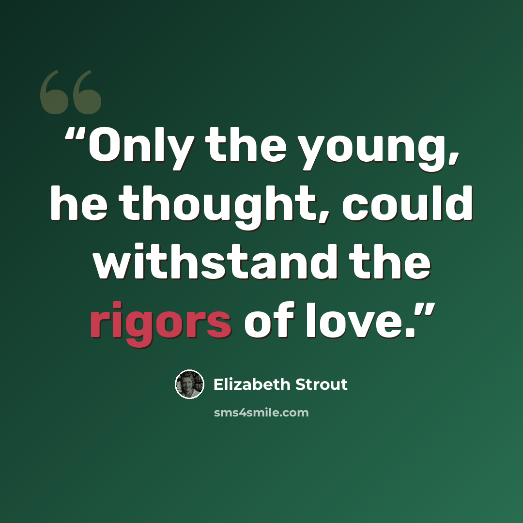“Only the young, he thought, could withstand the rigors of love.” quote by Elizabeth Strout