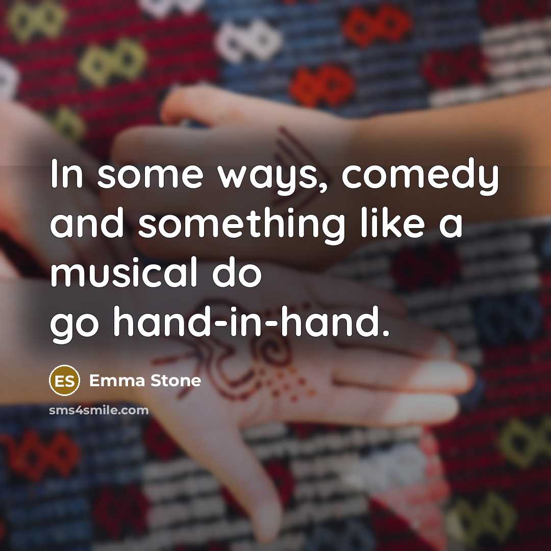 “In some ways, comedy and something like a musical do go hand-in-hand.” quote by Emma Stone