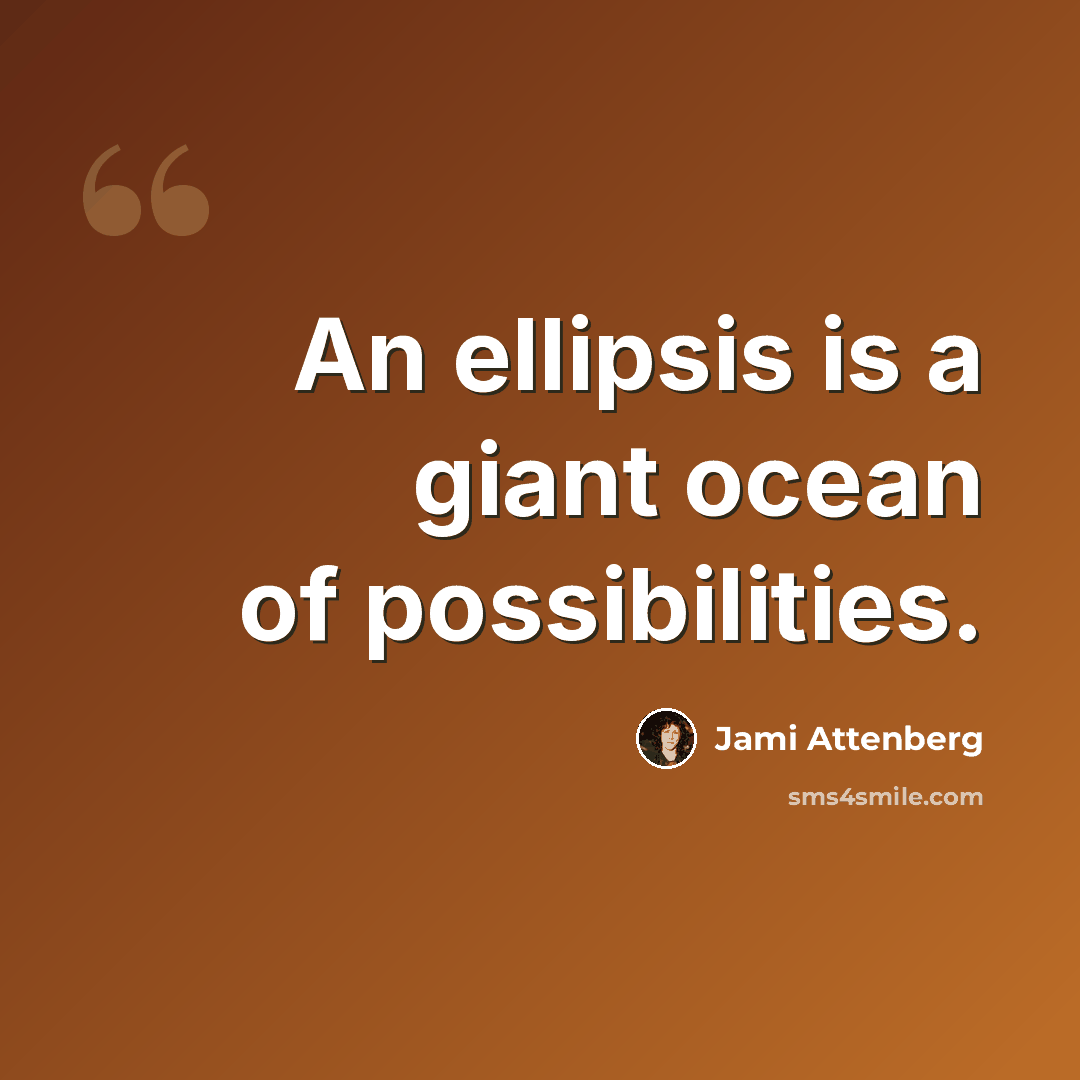“An ellipsis is a giant ocean of possibilities.” quote by Jami Attenberg