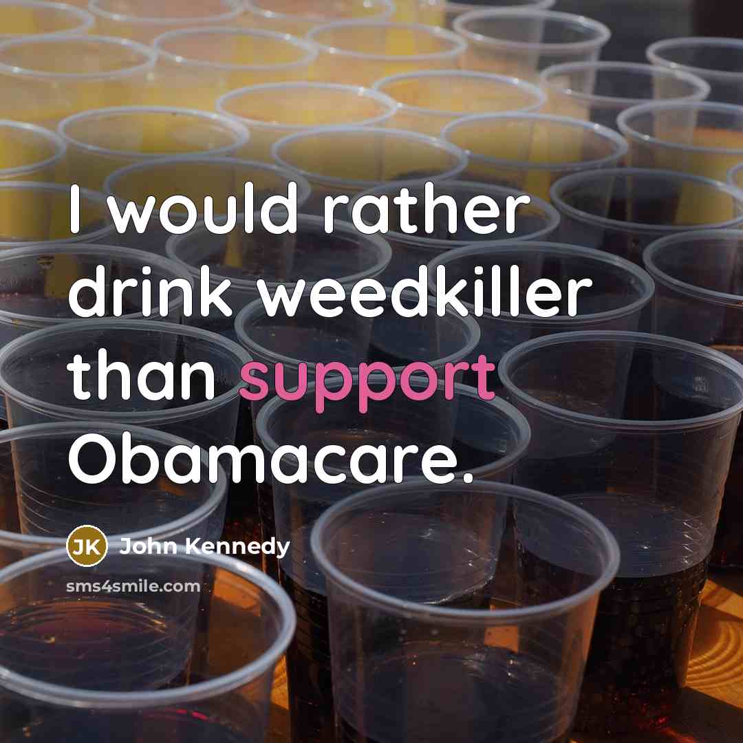 “I would rather drink weedkiller than support Obamacare.” quote by John Kennedy