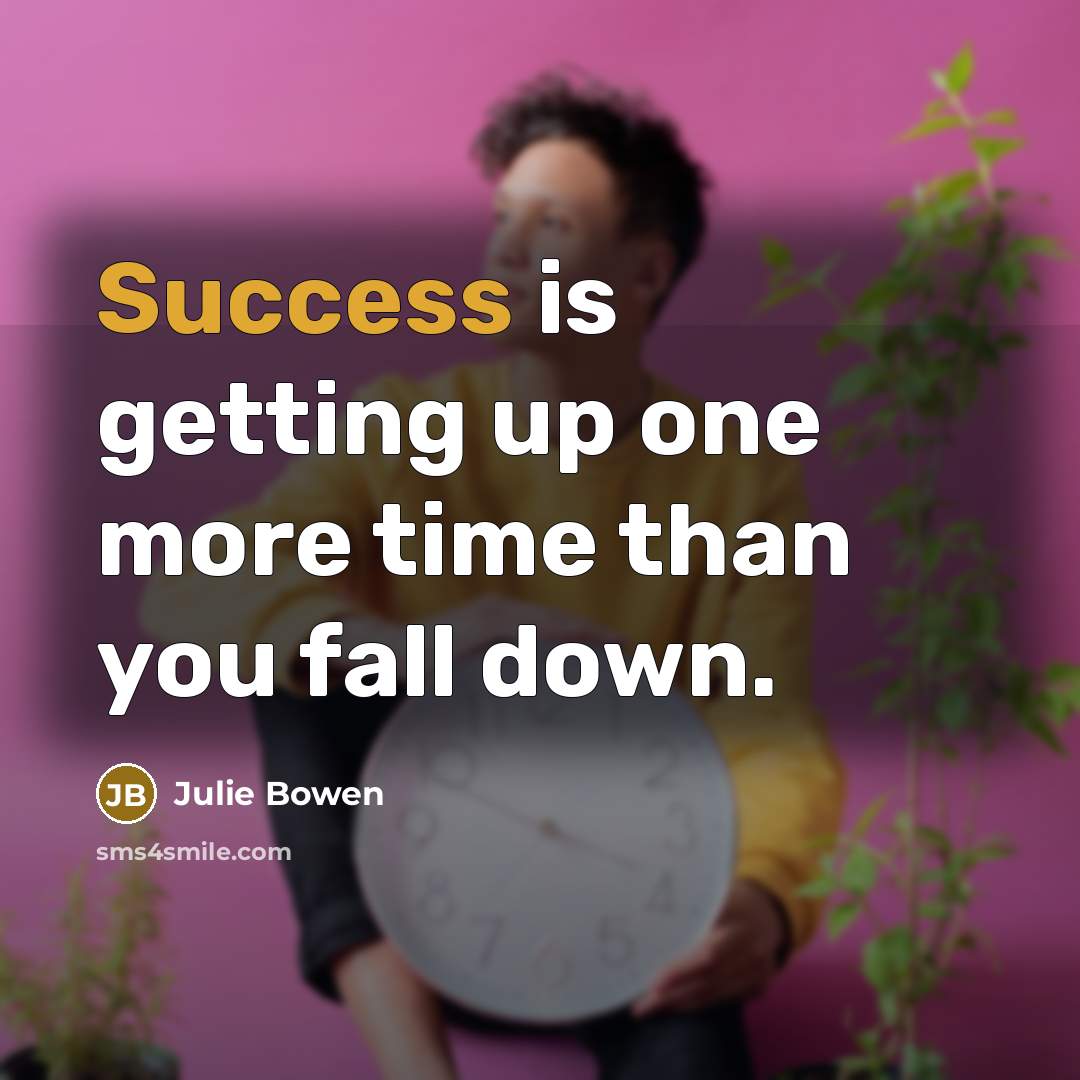 “Success is getting up one more time than you fall down.” quote by Julie Bowen