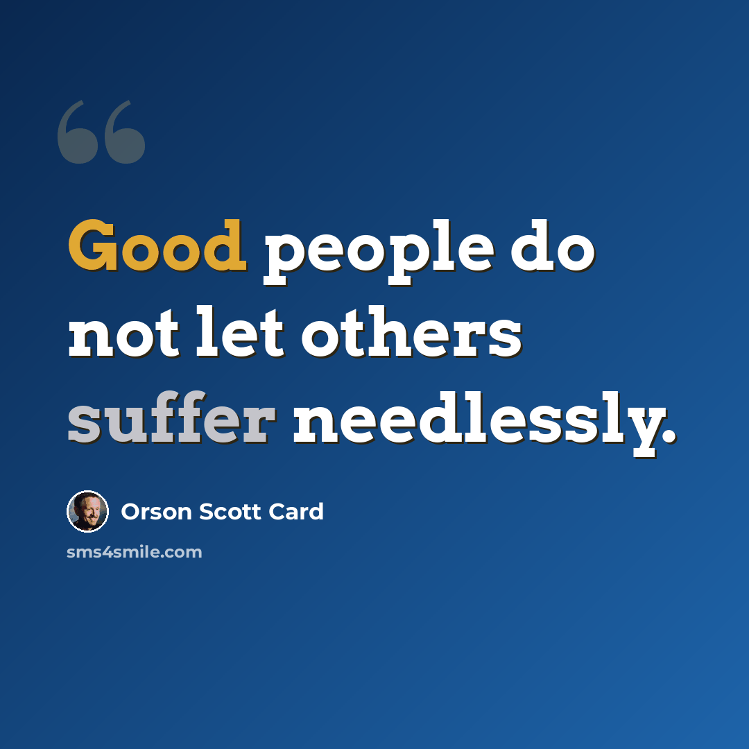 “Good people do not let others suffer needlessly.” quote by Orson Scott Card