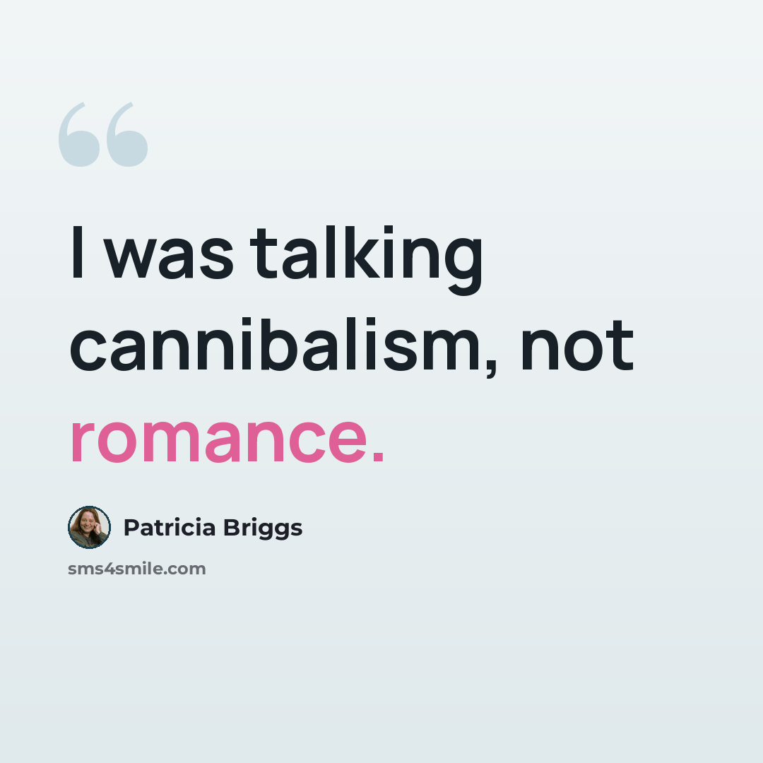 “I was talking cannibalism, not romance.” quote by Patricia Briggs