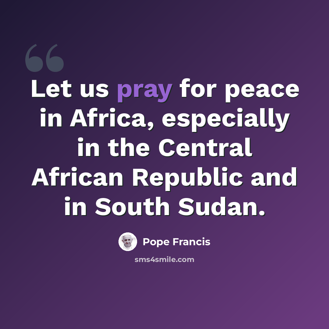 “Let us pray for peace in Africa, especially in the Central African Republic and in South Sudan.” quote by Pope Francis