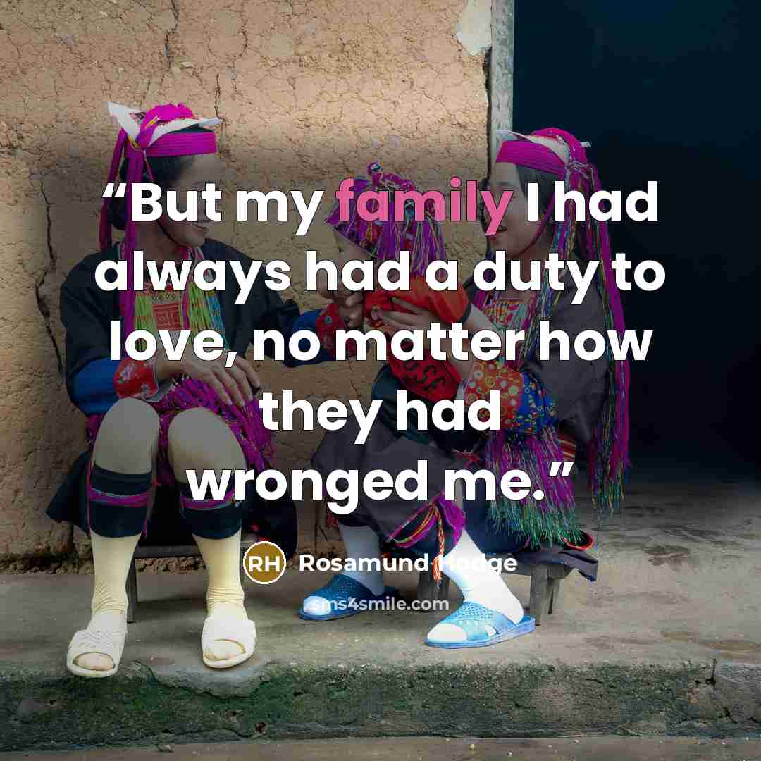 “But my family I had always had a duty to love, no matter how they had wronged me.” quote by Rosamund Hodge