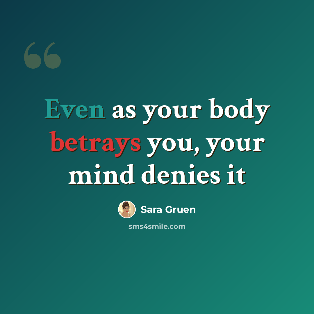“Even as your body betrays you, your mind denies it” quote by Sara Gruen