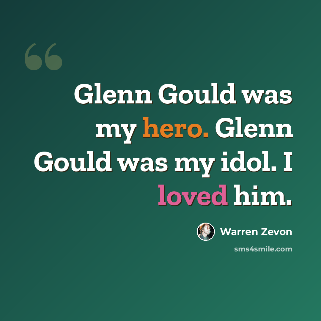 “Glenn Gould was my hero. Glenn Gould was my idol. I loved him.” quote by Warren Zevon