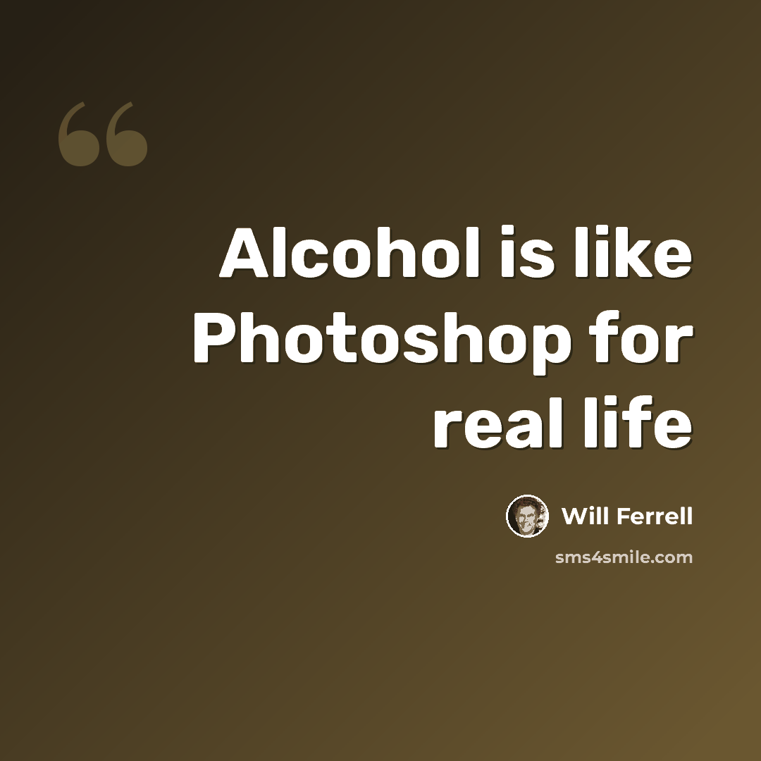 “Alcohol is like Photoshop for real life” quote by Will Ferrell