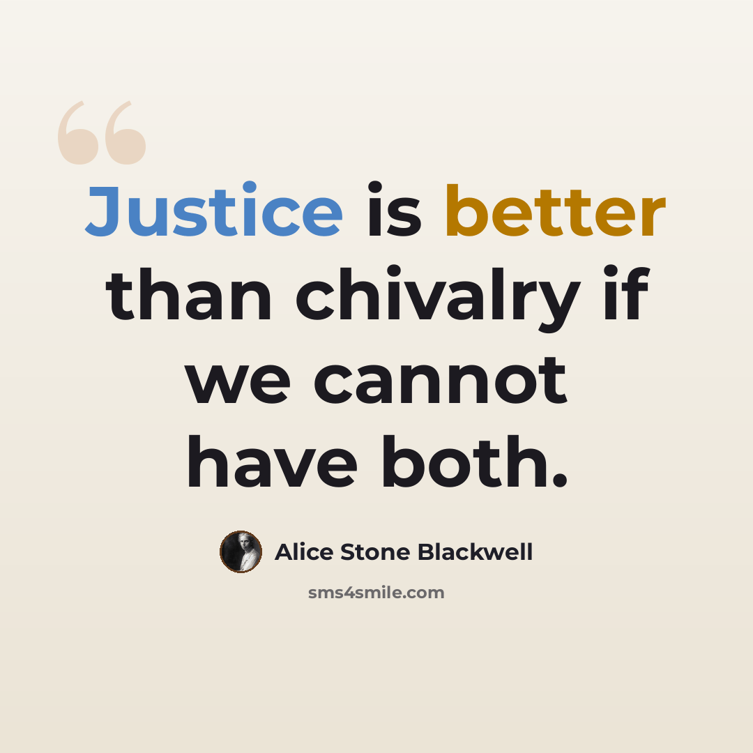 “Justice is better than chivalry if we cannot have both.” quote by Alice Stone Blackwell
