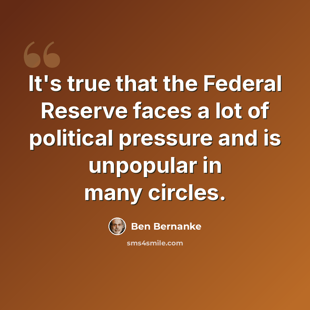 “It's true that the Federal Reserve faces a lot of political pressure and is unpopular in many circles.” quote by Ben Bernanke