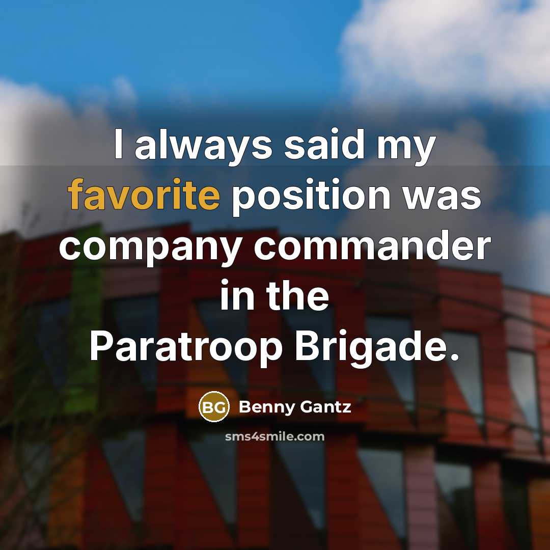 “I always said my favorite position was company commander in the Paratroop Brigade.” quote by Benny Gantz
