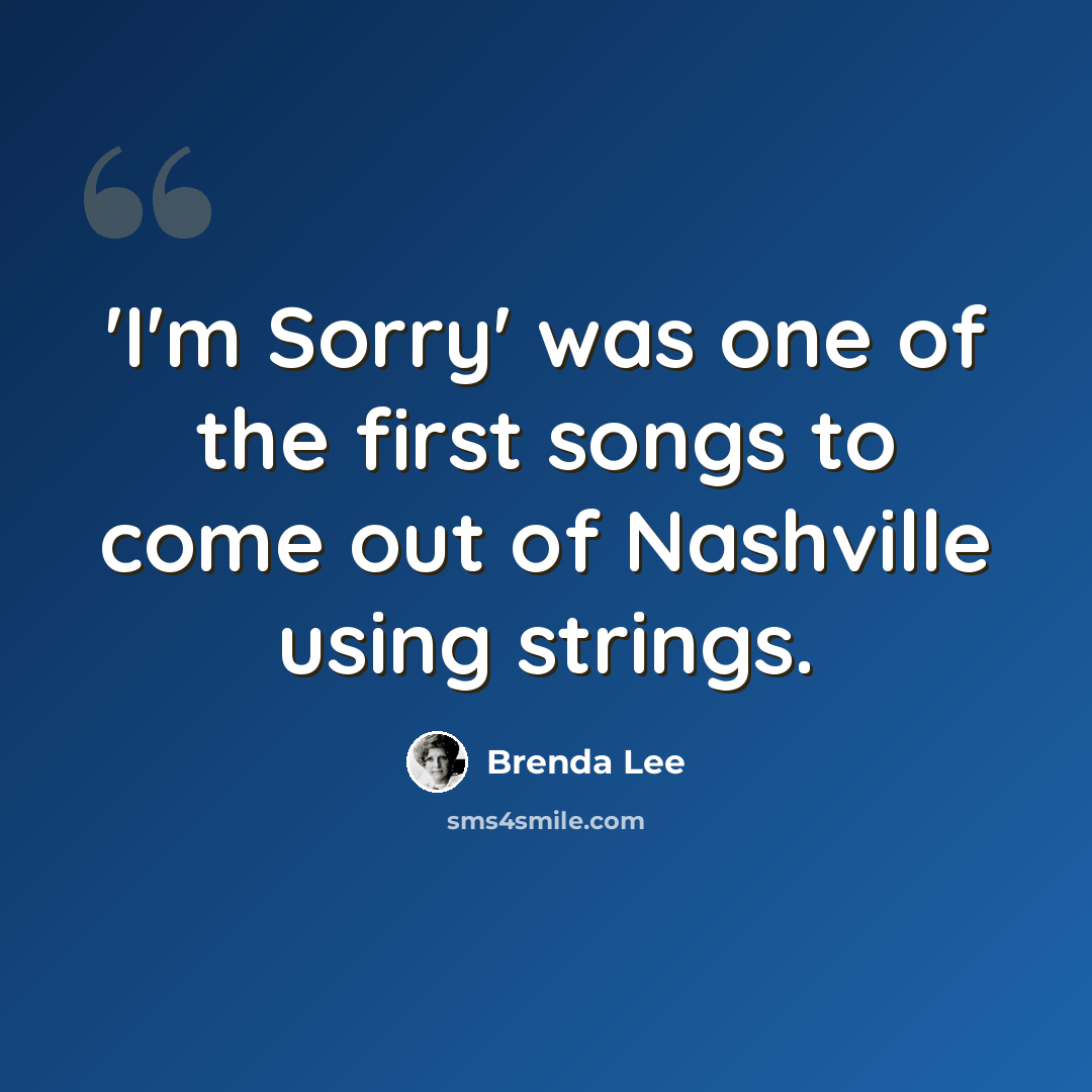 “'I'm Sorry' was one of the first songs to come out of Nashville using strings.” quote by Brenda Lee