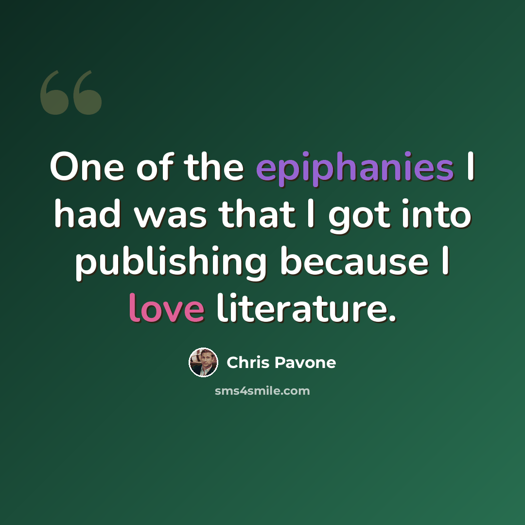 “One of the epiphanies I had was that I got into publishing because I love literature.” quote by Chris Pavone