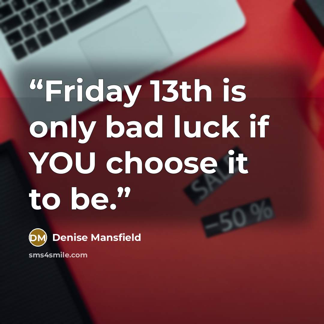 “Friday 13th is only bad luck if YOU choose it to be.” quote by Denise Mansfield