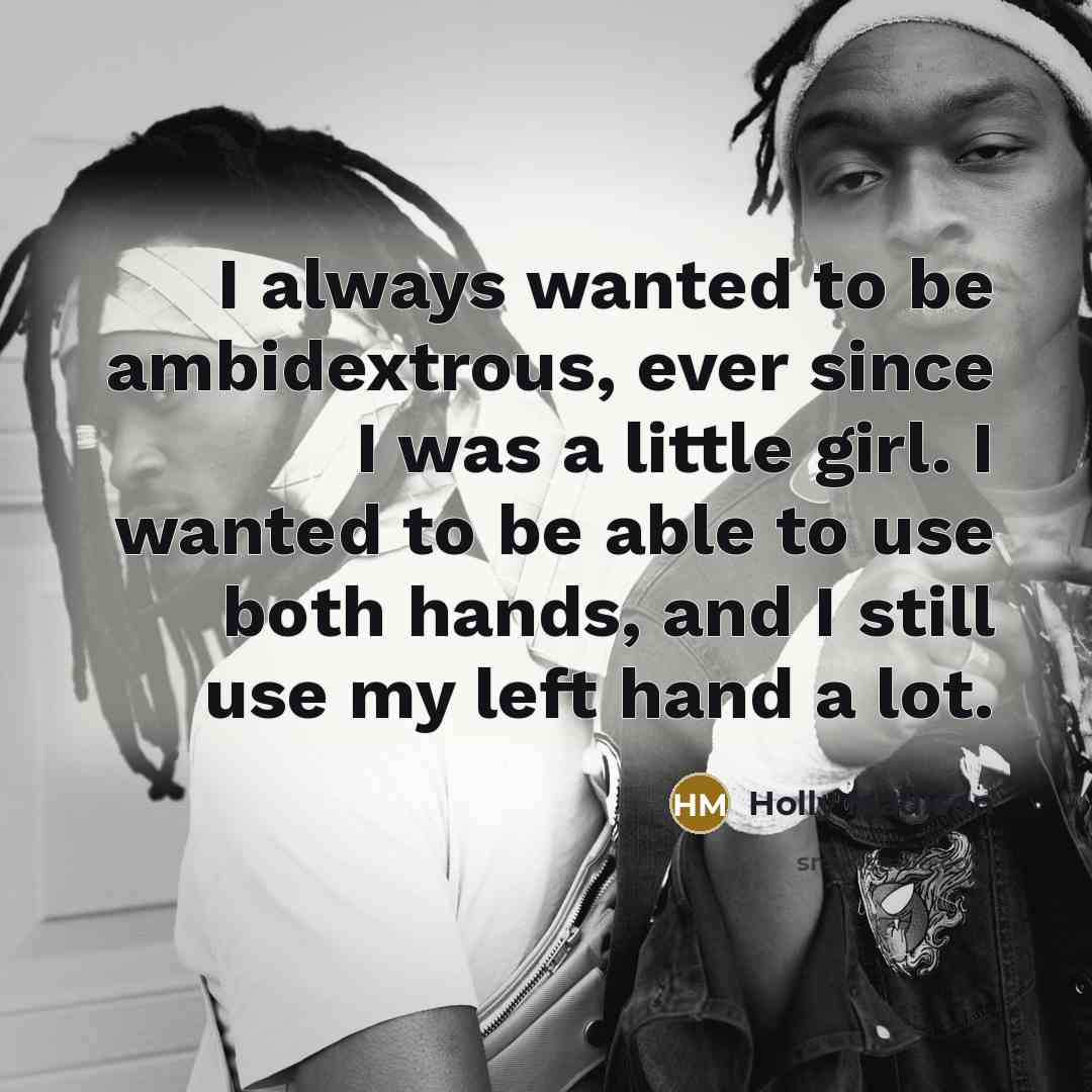 “I always wanted to be ambidextrous, ever since I was a little girl. I wanted to be able to use both hands, and I still use my left hand a lot.” quote by Holly Madison