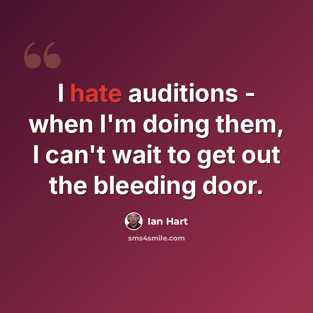“I hate auditions - when I'm doing them, I can't wait to get out the bleeding door.” quote by Ian Hart