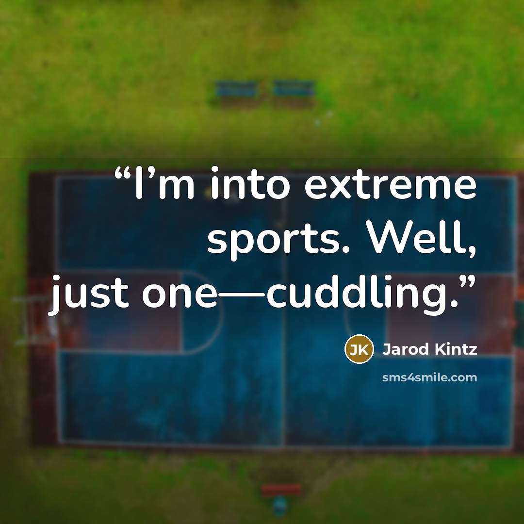 “I’m into extreme sports. Well, just one—cuddling.” quote by Jarod Kintz
