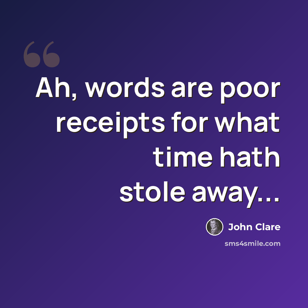 “Ah, words are poor receipts for what time hath stole away...” quote by John Clare