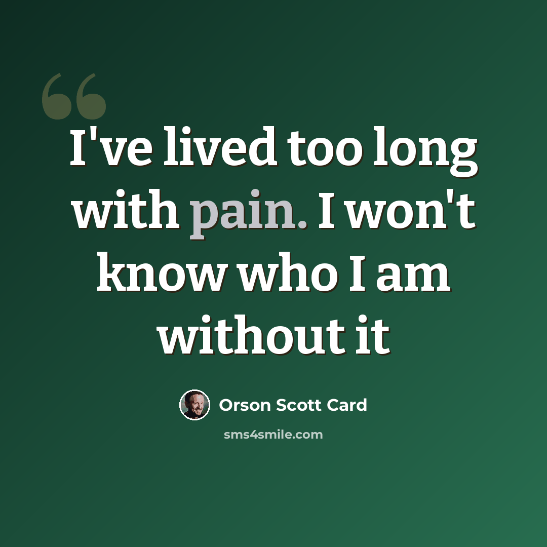 “I've lived too long with pain. I won't know who I am without it” quote by Orson Scott Card