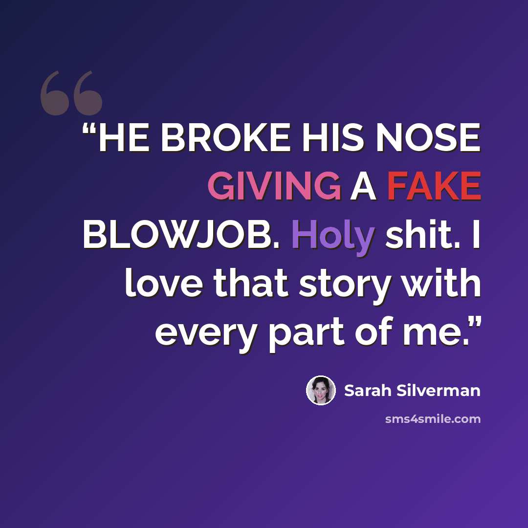 “HE BROKE HIS NOSE GIVING A FAKE BLOWJOB. Holy shit. I love that story with every part of me.” quote by Sarah Silverman