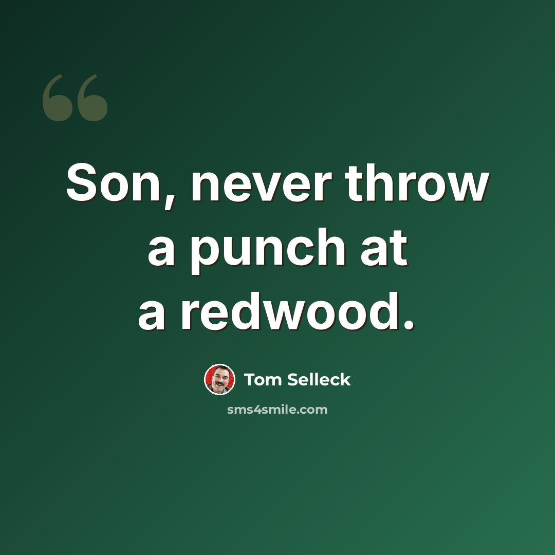“Son, never throw a punch at a redwood.” quote by Tom Selleck