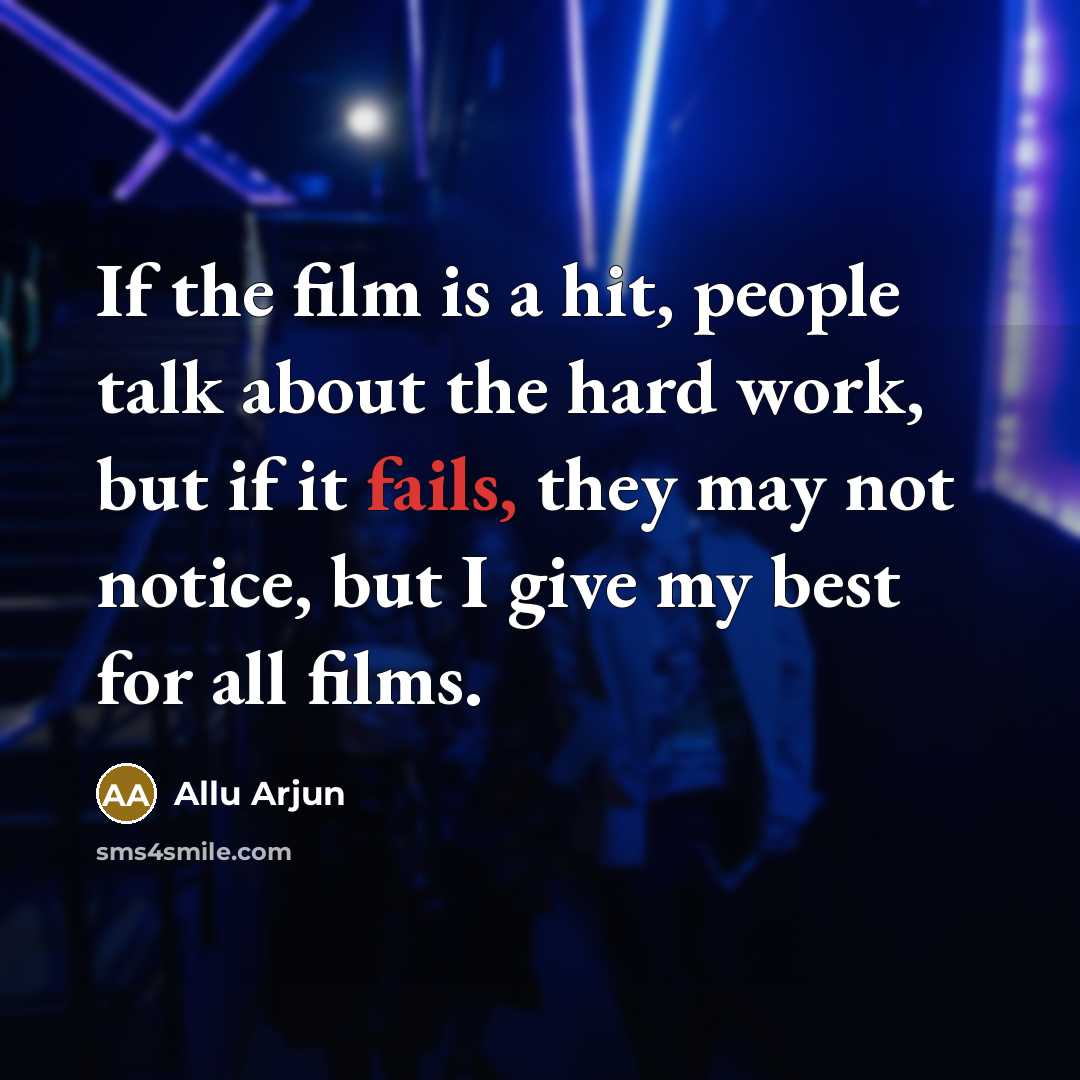 “If the film is a hit, people talk about the hard work, but if it fails, they may not notice, but I give my best for all films.” quote by Allu Arjun