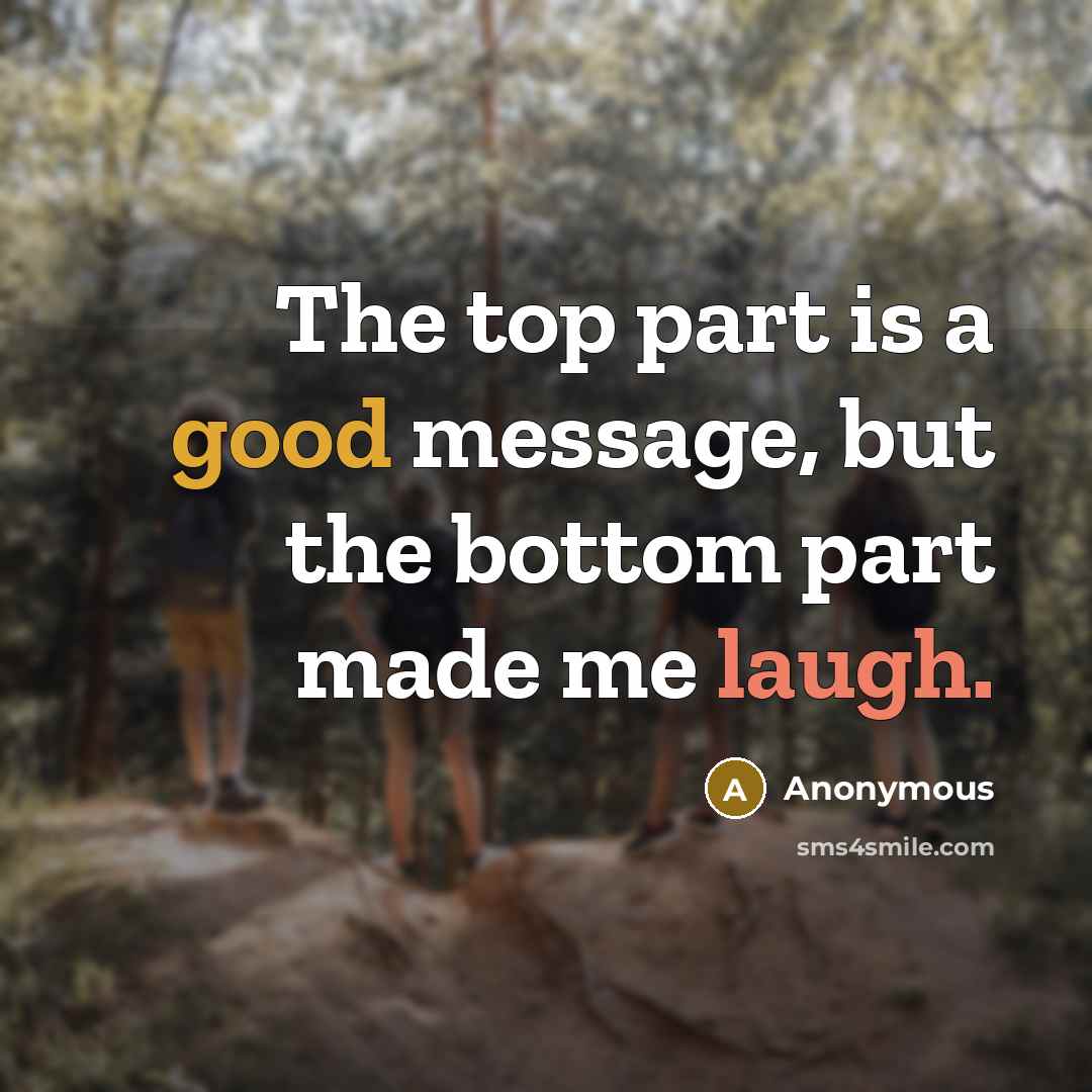 “The top part is a good message, but the bottom part made me laugh.” quote by Anonymous