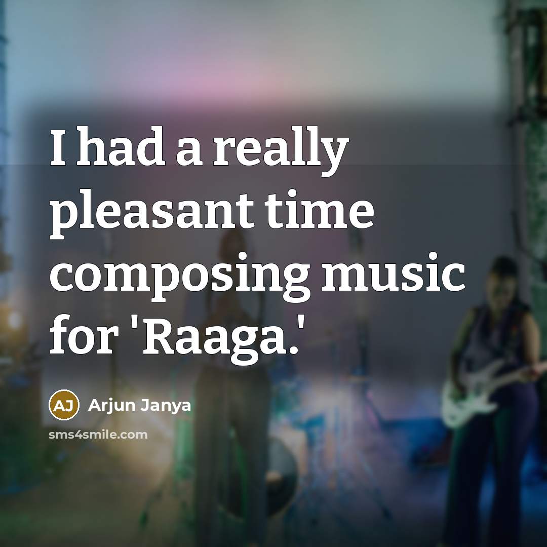 “I had a really pleasant time composing music for 'Raaga.'” quote by Arjun Janya