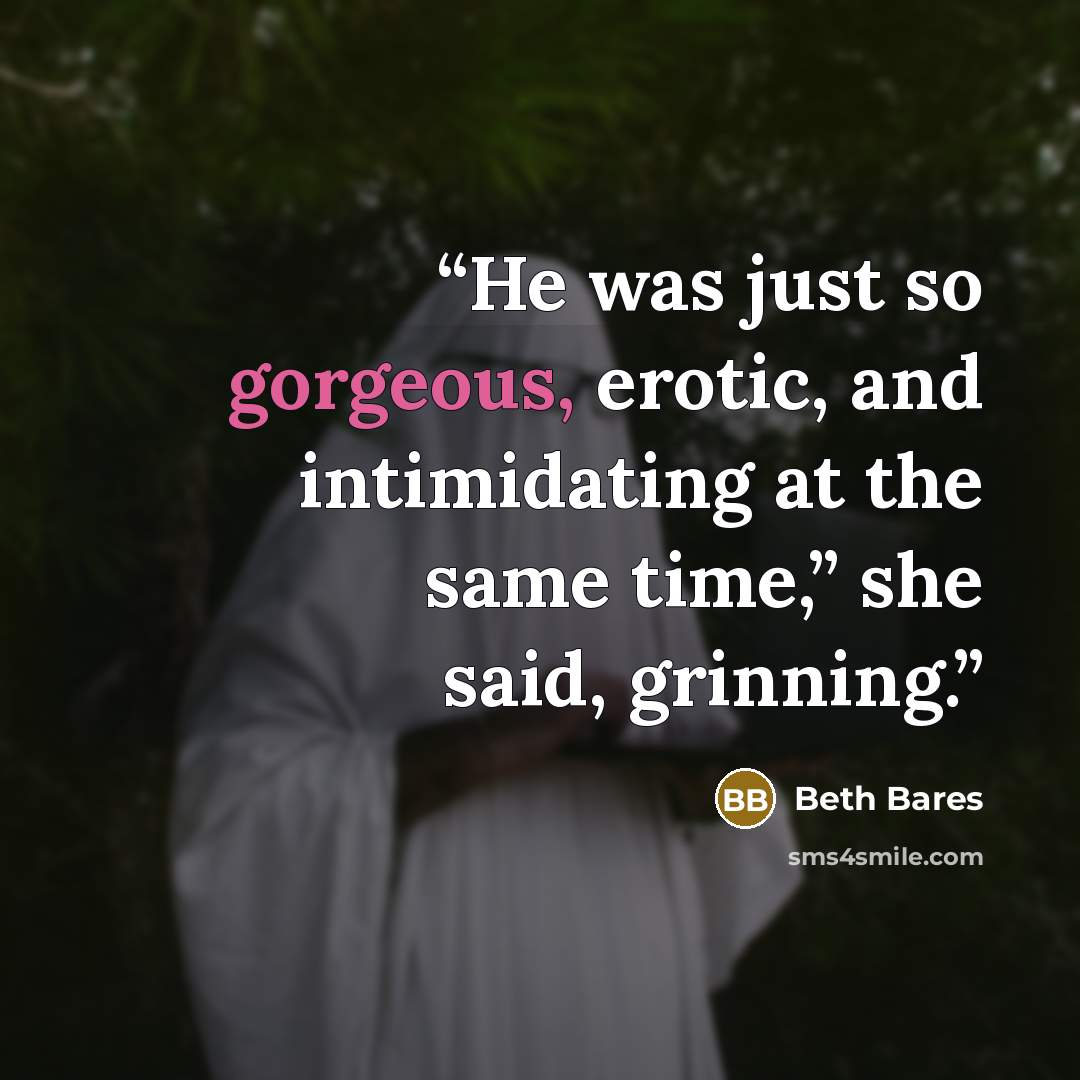 “He was just so gorgeous, erotic, and intimidating at the same time,” she said, grinning.” quote by Beth Bares