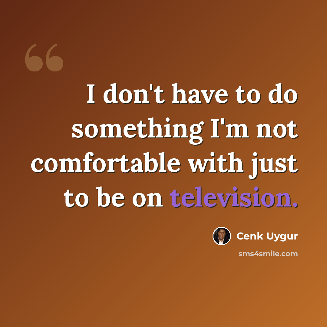“I don't have to do something I'm not comfortable with just to be on television.” quote by Cenk Uygur
