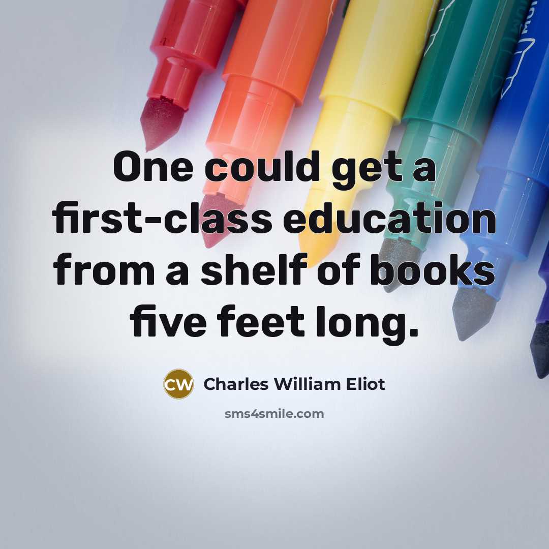 “One could get a first-class education from a shelf of books five feet long.” quote by Charles William Eliot