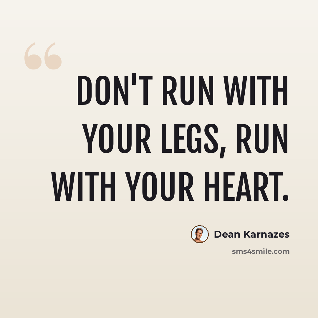 “Don't run with your legs, run with your heart.” quote by Dean Karnazes