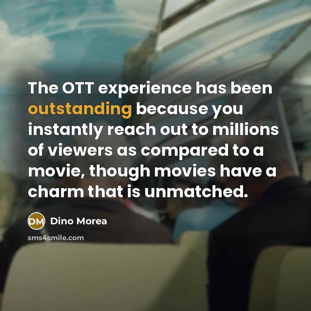 “The OTT experience has been outstanding because you instantly reach out to millions of viewers as compared to a movie, though movies have a charm that is unmatched.” quote by Dino Morea