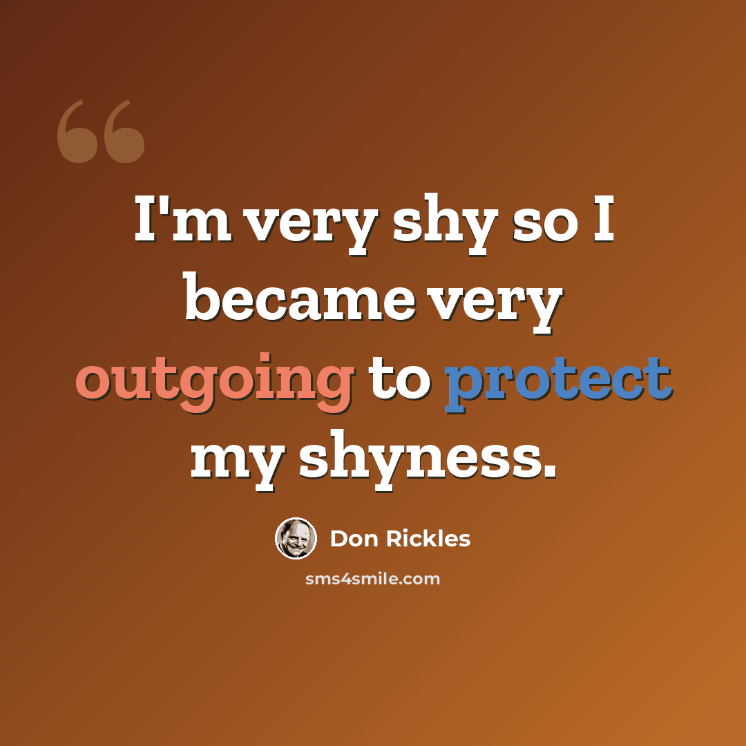 “I'm very shy so I became very outgoing to protect my shyness.” quote by Don Rickles