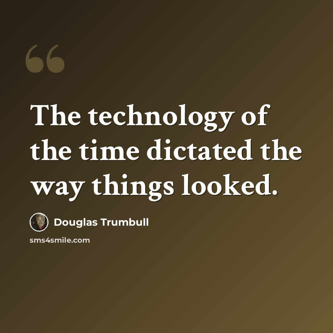 “The technology of the time dictated the way things looked.” quote by Douglas Trumbull