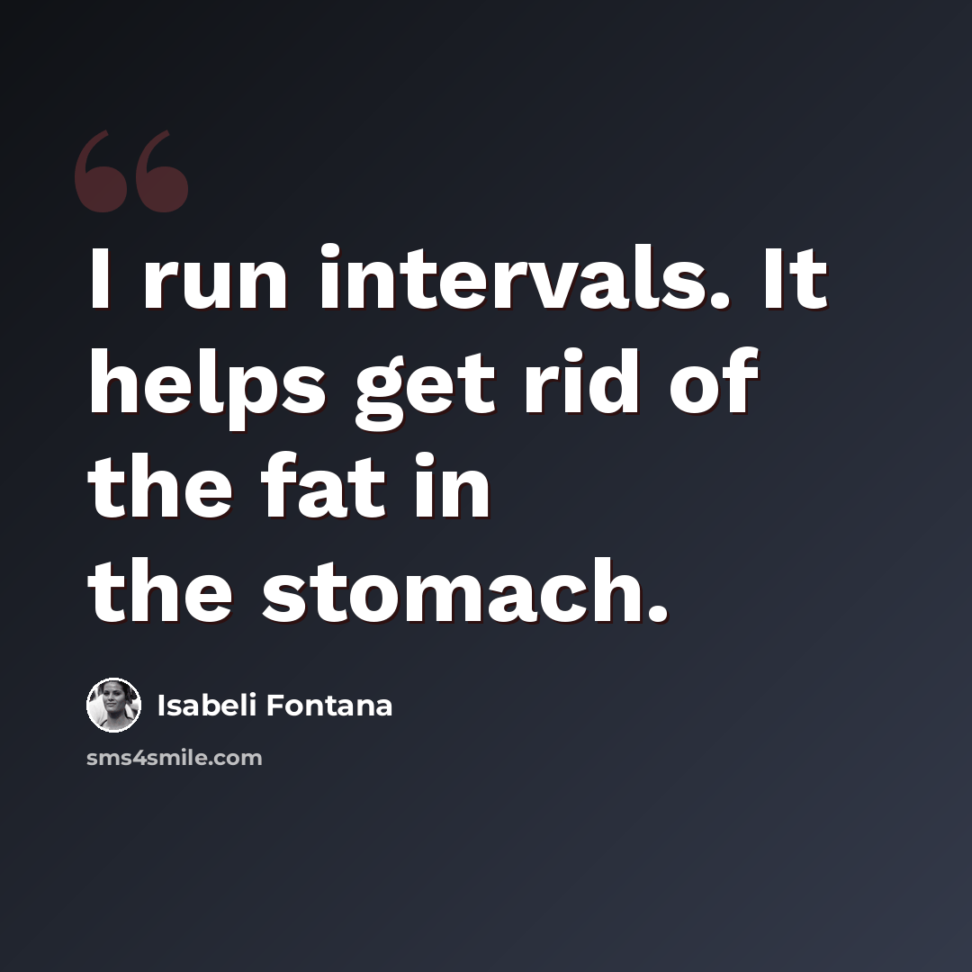 “I run intervals. It helps get rid of the fat in the stomach.” quote by Isabeli Fontana