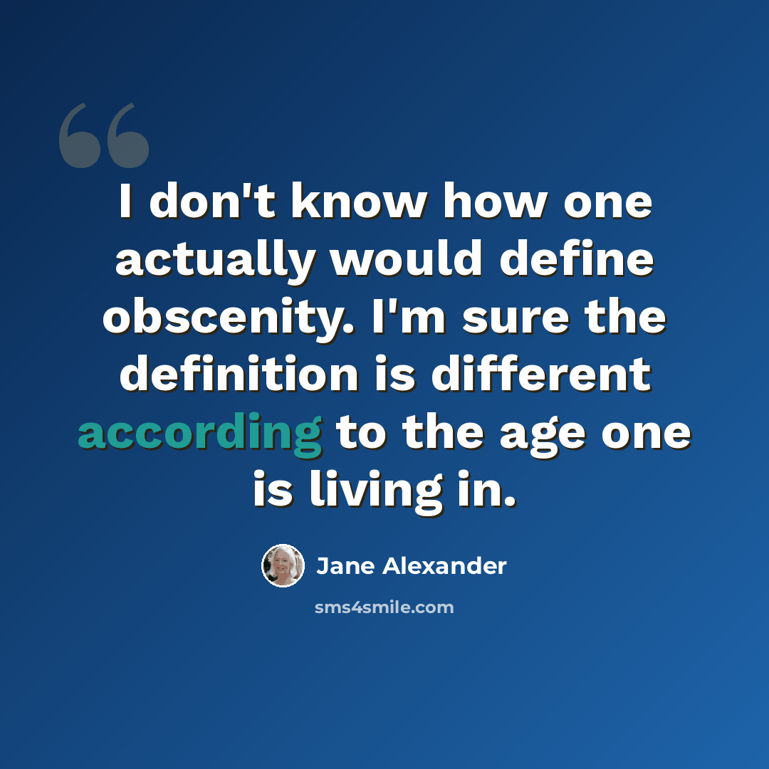 “I don't know how one actually would define obscenity. I'm sure the definition is different according to the age one is living in.” quote by Jane Alexander