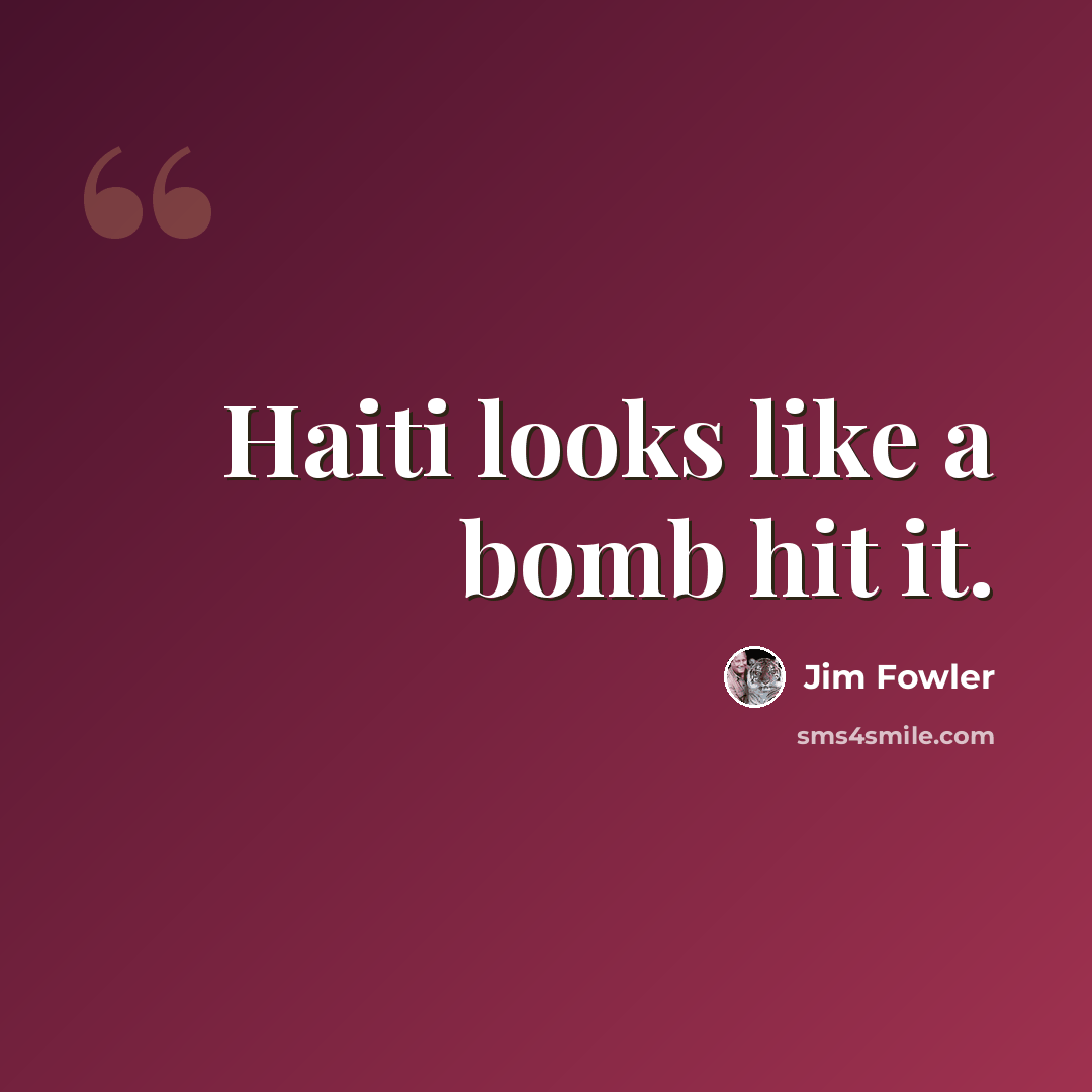 “Haiti looks like a bomb hit it.” quote by Jim Fowler