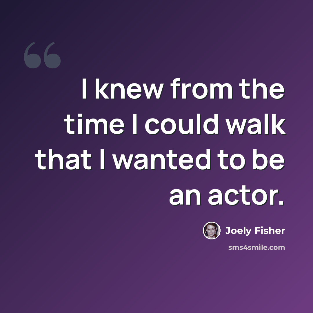 “I knew from the time I could walk that I wanted to be an actor.” quote by Joely Fisher