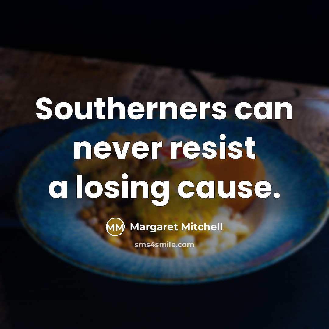“Southerners can never resist a losing cause.” quote by Margaret Mitchell