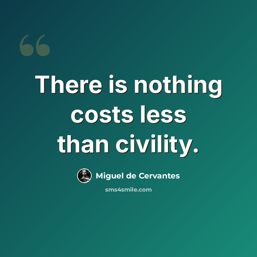 “There is nothing costs less than civility.” quote by Miguel de Cervantes