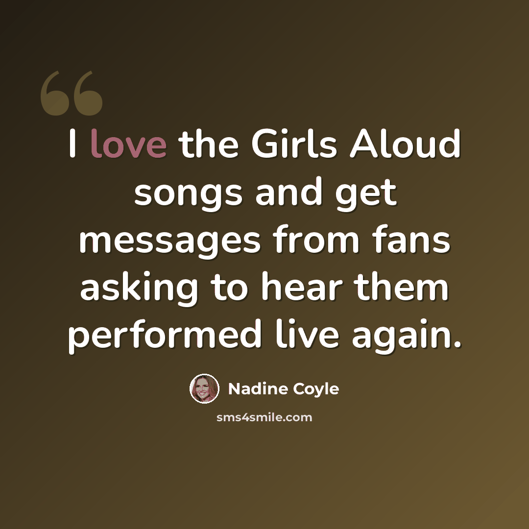 “I love the Girls Aloud songs and get messages from fans asking to hear them performed live again.” quote by Nadine Coyle