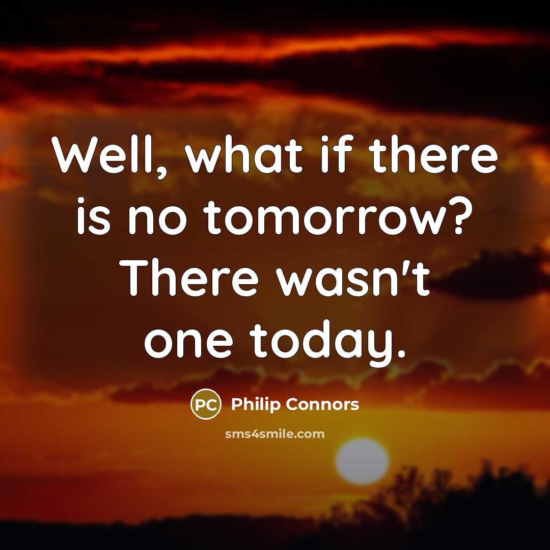 “Well, what if there is no tomorrow? There wasn't one today.” quote by Philip Connors