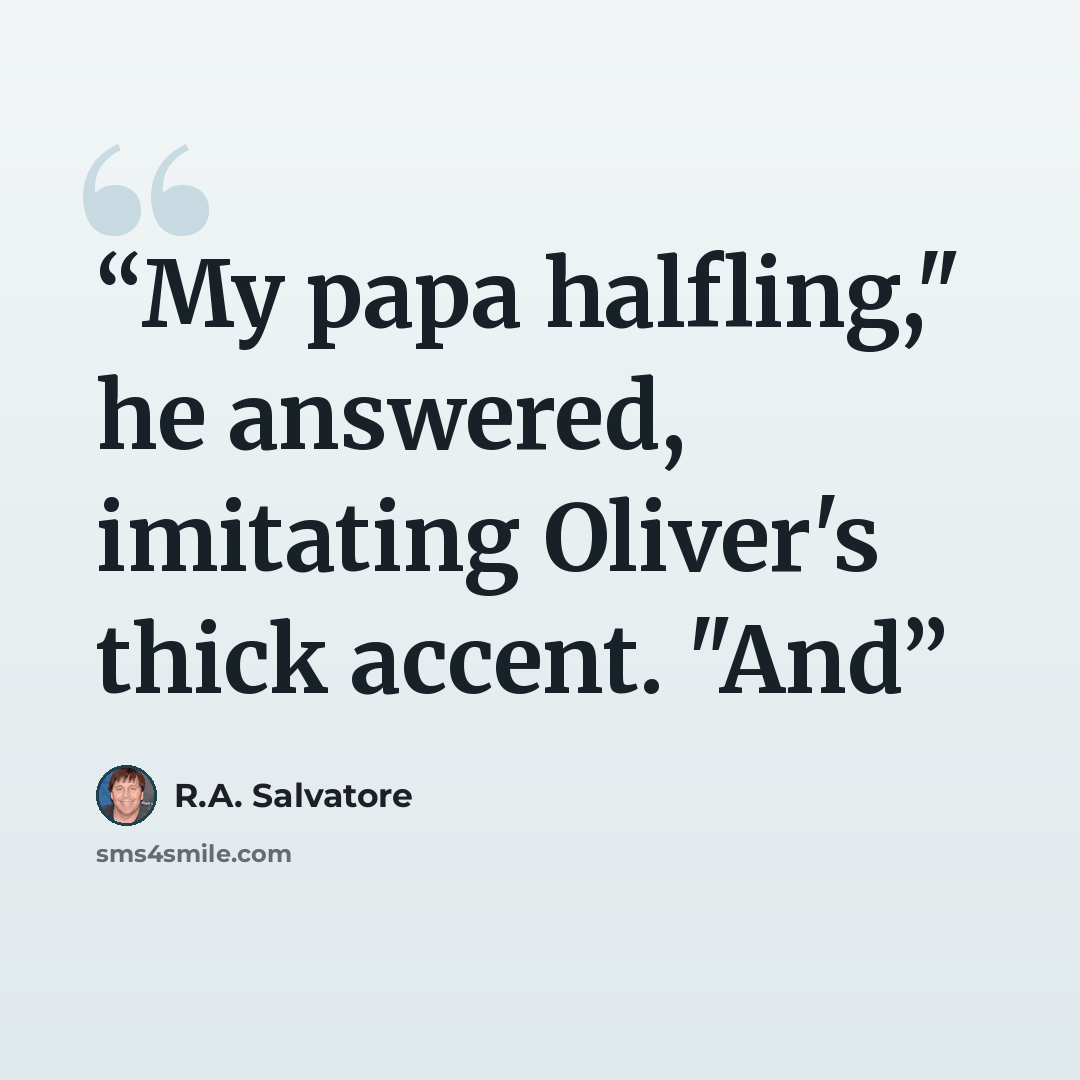 “My papa halfling," he answered, imitating Oliver's thick accent. "And” quote by R.A. Salvatore