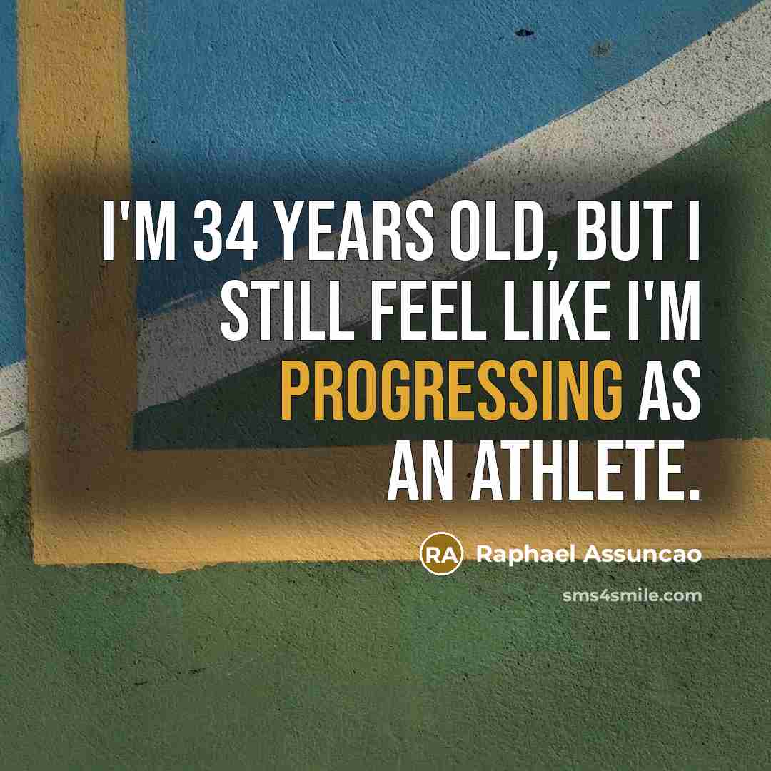 “I'm 34 years old, but I still feel like I'm progressing as an athlete.” quote by Raphael Assuncao