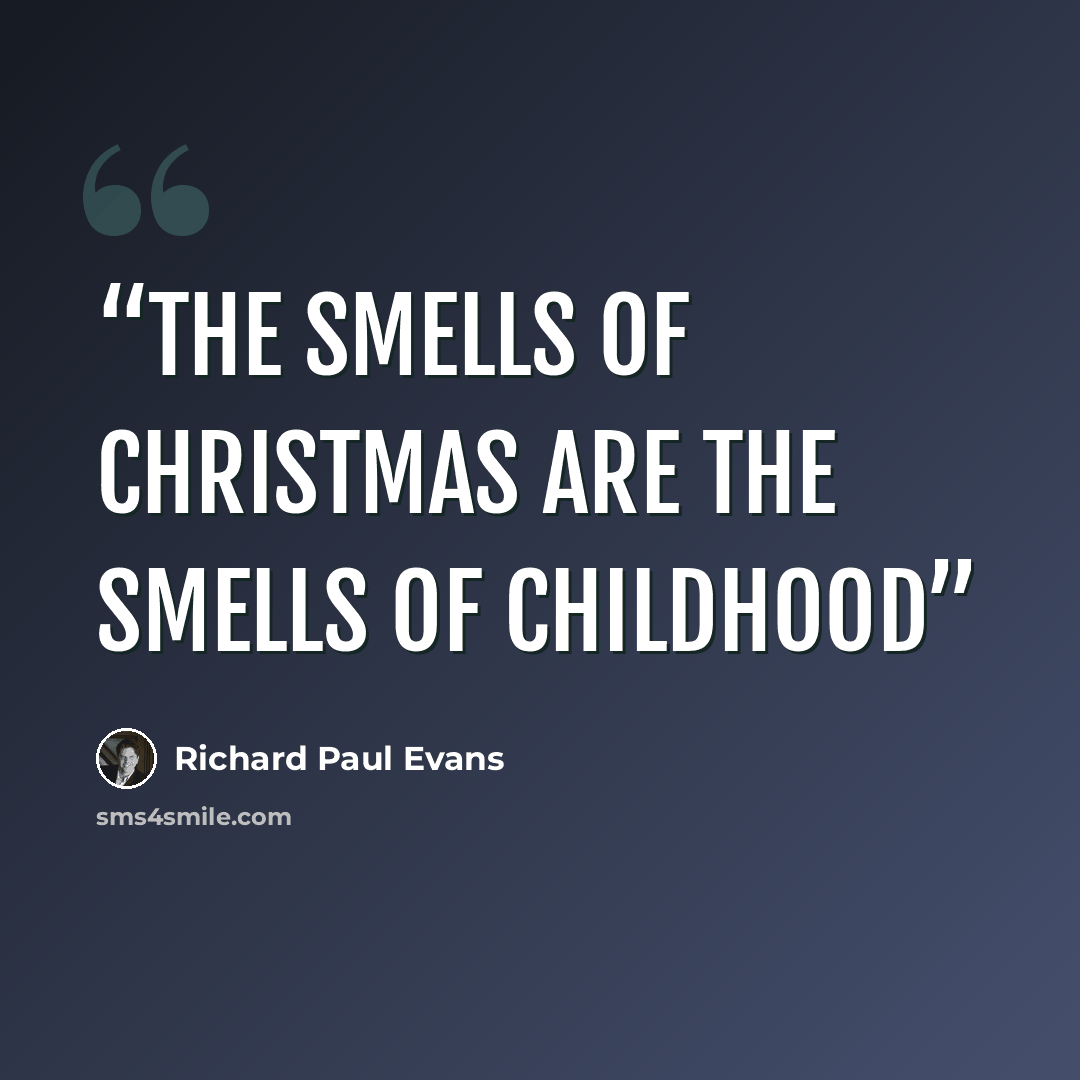 “The smells of Christmas are the smells of childhood” quote by Richard Paul Evans